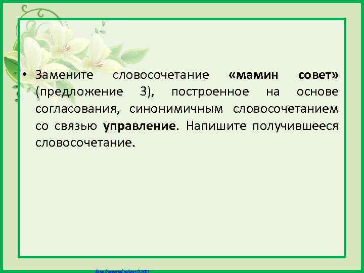  • Замените словосочетание «мамин совет» (предложение 3), построенное на основе согласования, синонимичным словосочетанием