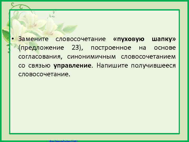  • Замените словосочетание «пуховую шапку» (предложение 23), построенное на основе согласования, синонимичным словосочетанием