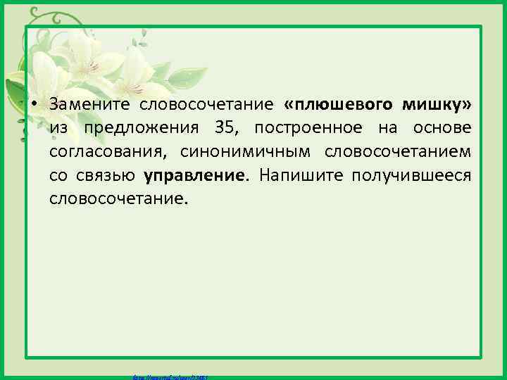  • Замените словосочетание «плюшевого мишку» из предложения 35, построенное на основе согласования, синонимичным