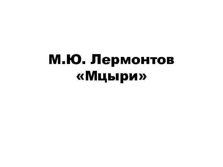 М. Ю. Лермонтов «Мцыри» 