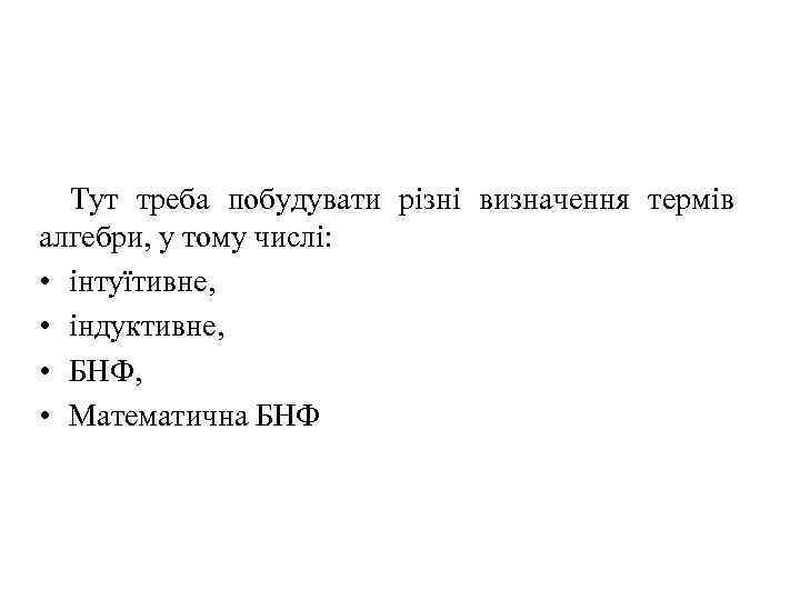 Тут треба побудувати різні визначення термів алгебри, у тому числі: • інтуїтивне, • індуктивне,