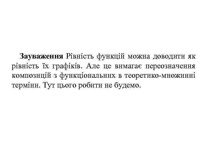 Зауваження Рівність функцій можна доводити як рівність їх графіків. Але це вимагає переозначення композицій