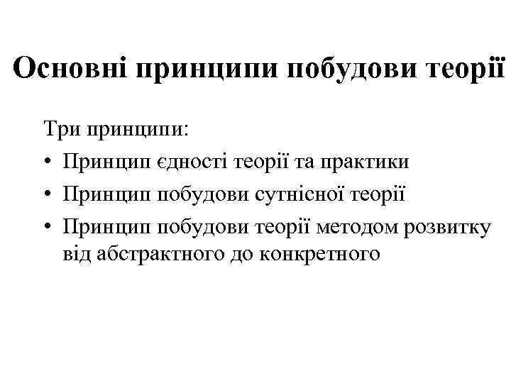 Основні принципи побудови теорії Три принципи: • Принцип єдності теорії та практики • Принцип