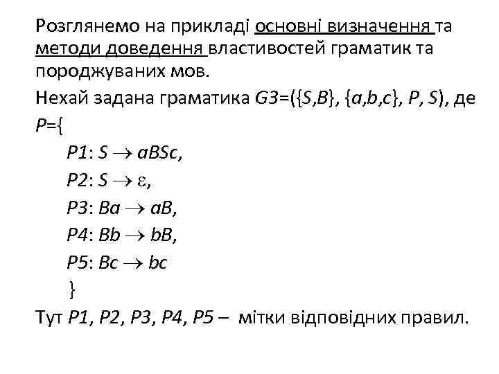 Розглянемо на прикладі основні визначення та методи доведення властивостей граматик та породжуваних мов. Нехай