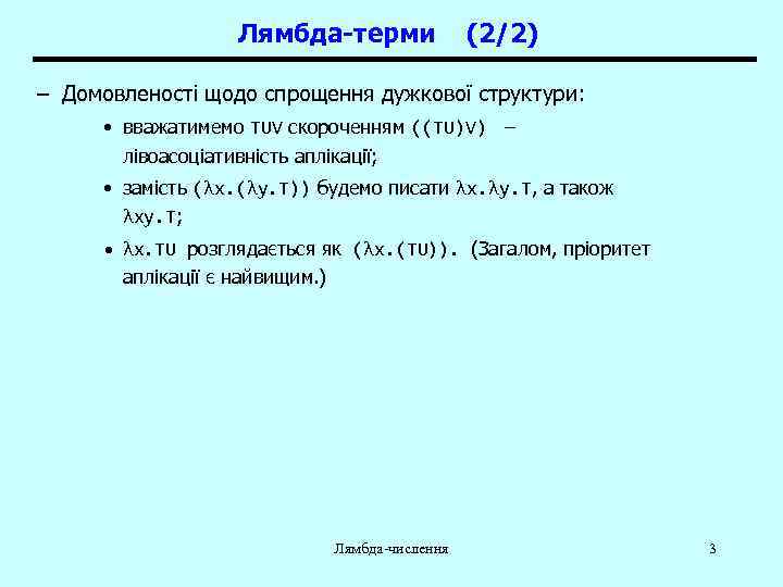 Лямбда-терми (2/2) – Домовленості щодо спрощення дужкової структури: • вважатимемо TUV скороченням ((TU)V) –