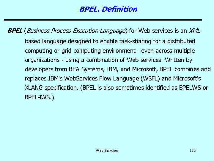 BPEL. Definition BPEL (Business Process Execution Language) for Web services is an XMLbased language