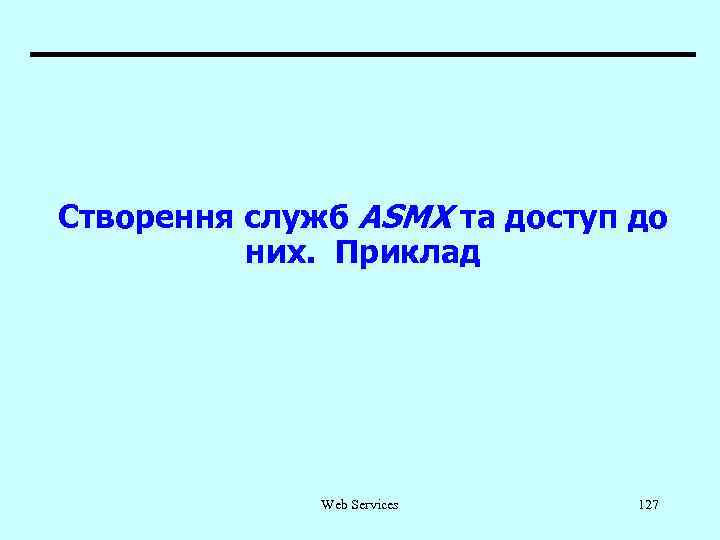 Створення служб ASMX та доступ до них. Приклад Web Services 127 