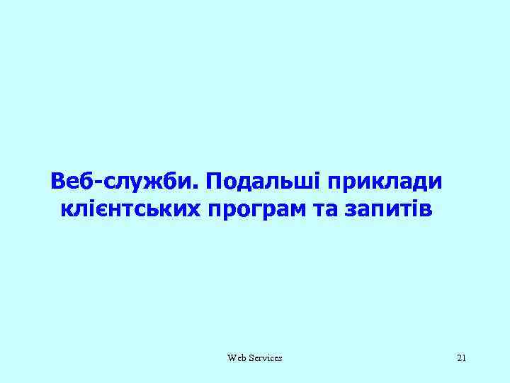 Веб-служби. Подальші приклади клієнтських програм та запитів Web Services 21 