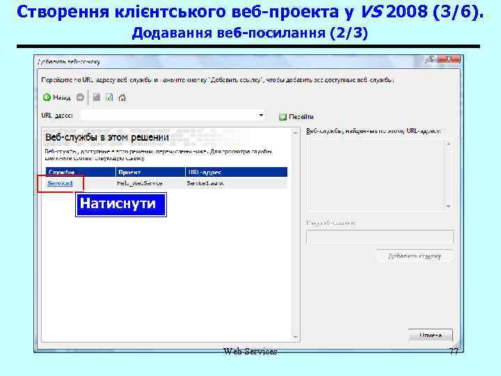 Створення клієнтського веб-проекта у VS 2008 (3/6). Додавання веб-посилання (2/3) Натиснути Web Services 77