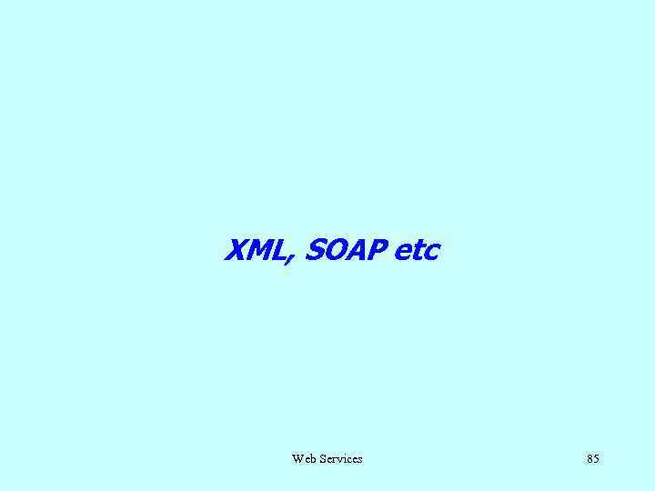 XML, SOAP etc Web Services 85 