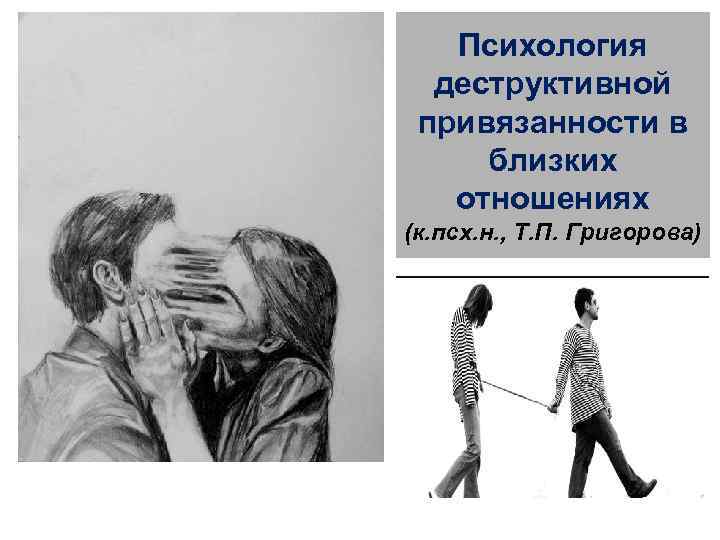 Психология деструктивной привязанности в близких отношениях (к. псх. н. , Т. П. Григорова) 