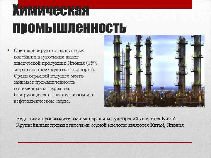 Химическая промышленность • Специализируются на выпуске новейших наукоемких видов химической продукции Япония (15% мирового