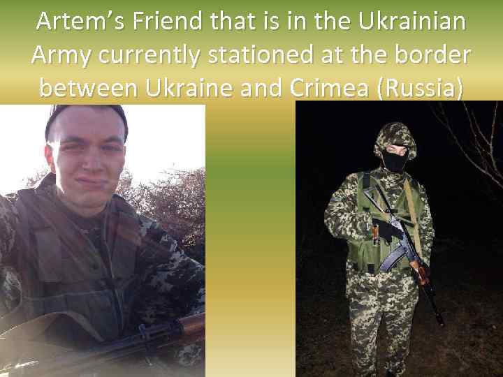 Artem’s Friend that is in the Ukrainian Army currently stationed at the border between