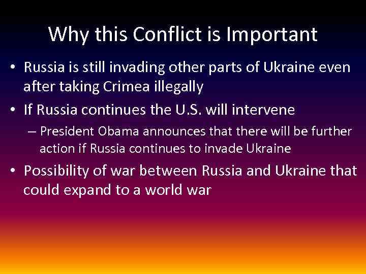 Why this Conflict is Important • Russia is still invading other parts of Ukraine