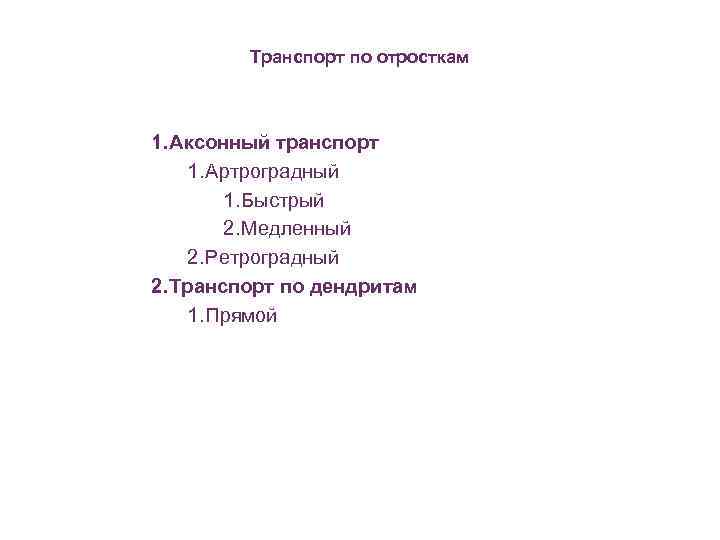 Транспорт по отросткам 1. Аксонный транспорт 1. Артроградный 1. Быстрый 2. Медленный 2. Ретроградный