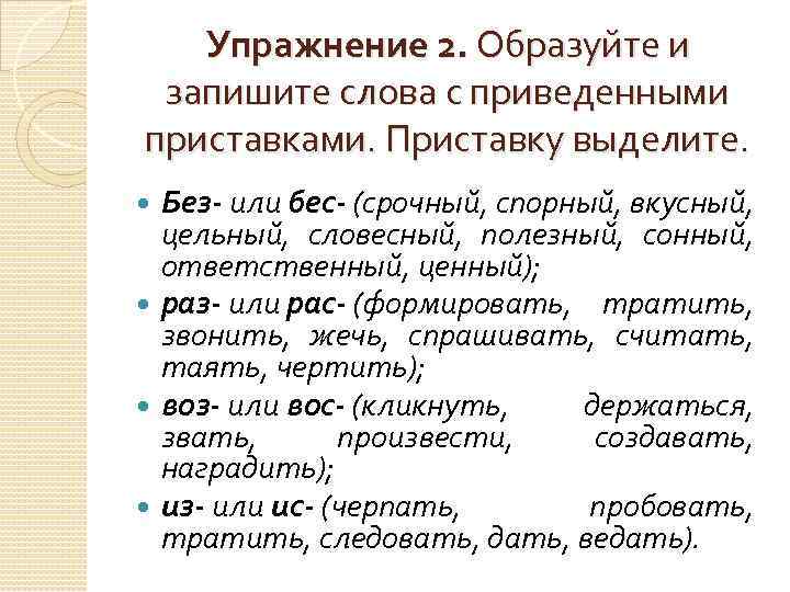 Упражнение 2. Образуйте и запишите слова с приведенными приставками. Приставку выделите. Без- или бес-