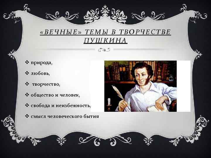  «ВЕЧНЫЕ» ТЕМЫ В ТВОРЧЕСТВЕ ПУШКИНА v природа, v любовь, v творчество, v общество