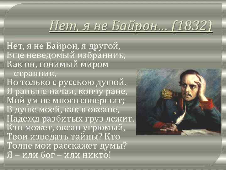 Нет, я не Байрон… (1832) Нет, я не Байрон, я другой, Еще неведомый избранник,