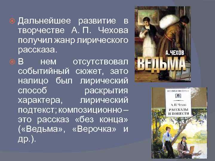 Дальнейшее развитие в творчестве А. П. Чехова получил жанр лирического рассказа. В нем отсутствовал