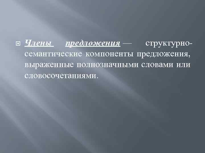  Члены предложения — структурносемантические компоненты предложения, выраженные полнозначными словами или словосочетаниями. 