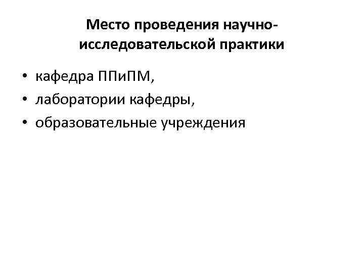 Место проведения научноисследовательской практики • кафедра ППи. ПМ, • лаборатории кафедры, • образовательные учреждения