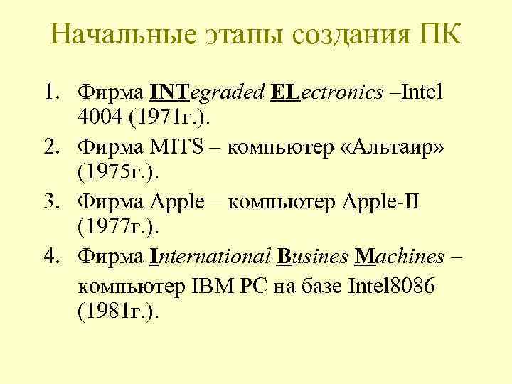 Начальные этапы создания ПК 1. Фирма INTegraded ELectronics –Intel 4004 (1971 г. ). 2.