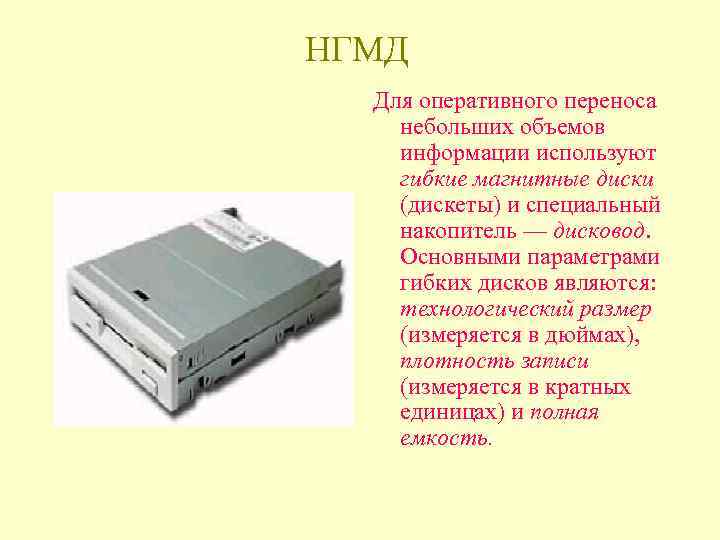 НГМД Для оперативного переноса небольших объемов информации используют гибкие магнитные диски (дискеты) и специальный