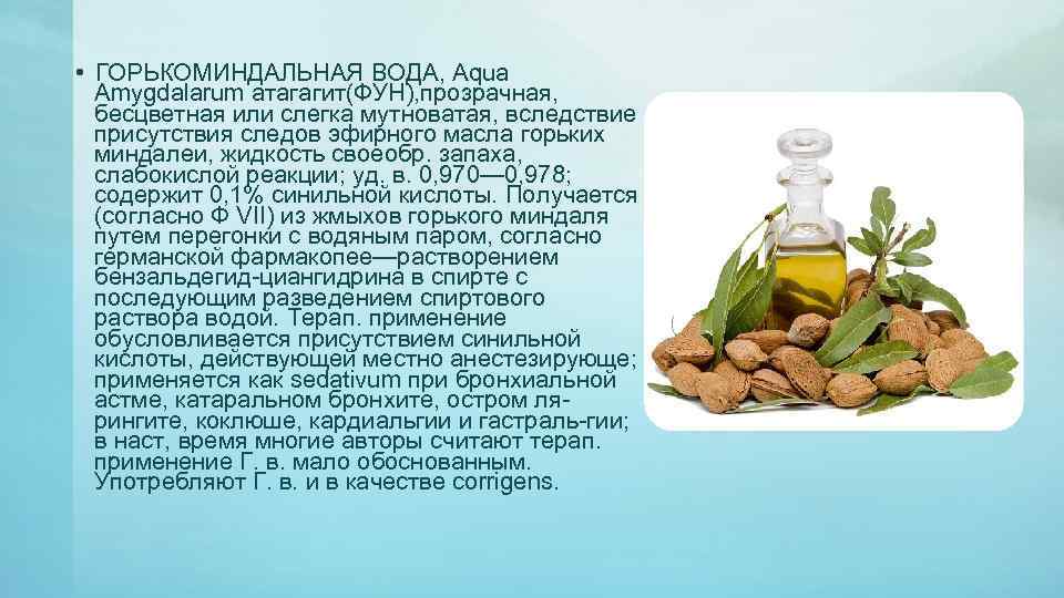  • ГОРЬКОМИНДАЛЬНАЯ ВОДА, Aqua Amygdalarum атагагит(ФУН), прозрачная, бесцветная или слегка мутноватая, вследствие присутствия