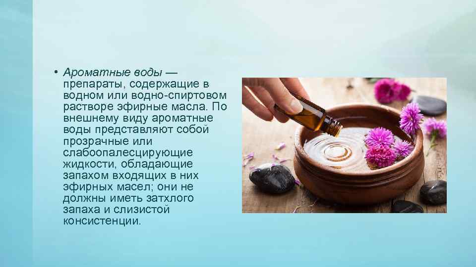  • Ароматные воды — препараты, содержащие в водном или водно спиртовом растворе эфирные