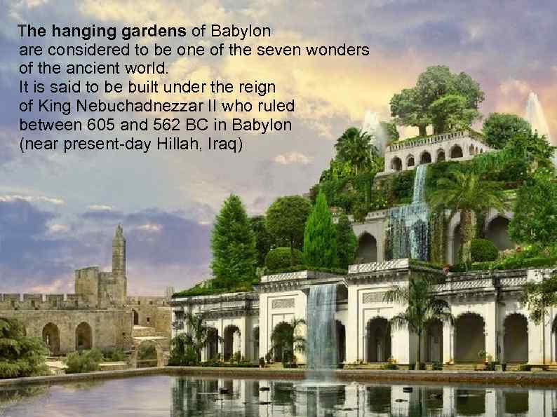 The hanging gardens of Babylon are considered to be one of the seven wonders