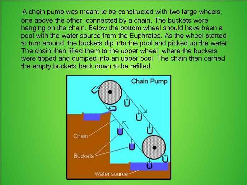 A chain pump was meant to be constructed with two large wheels, one above
