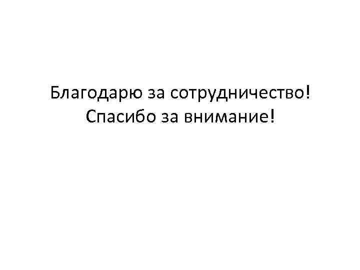 Благодарю за сотрудничество! Спасибо за внимание! 