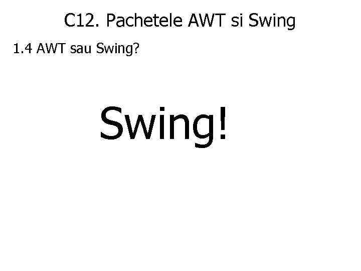 C 12. Pachetele AWT si Swing 1. 4 AWT sau Swing? Swing! 