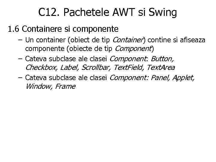 C 12. Pachetele AWT si Swing 1. 6 Containere si componente – Un container