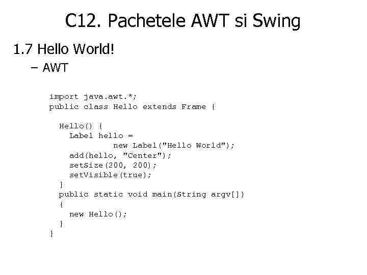 C 12. Pachetele AWT si Swing 1. 7 Hello World! – AWT import java.