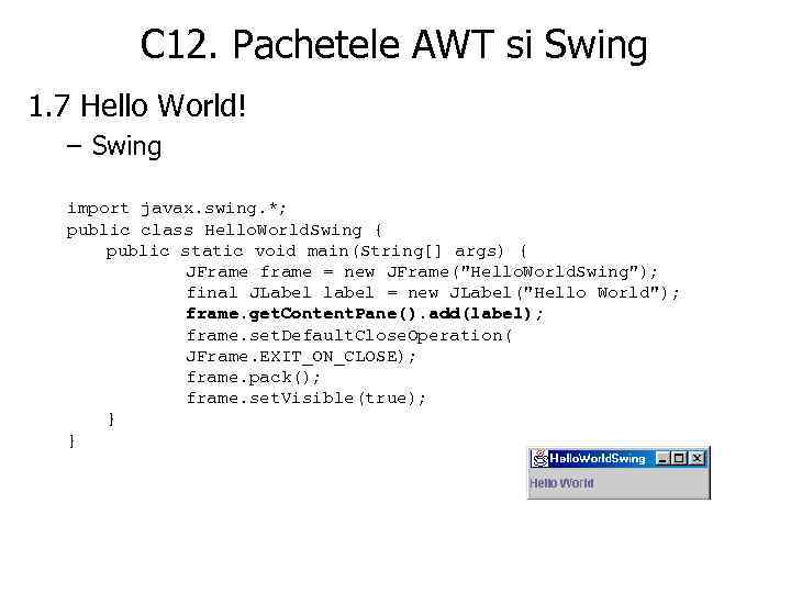 C 12. Pachetele AWT si Swing 1. 7 Hello World! – Swing import javax.