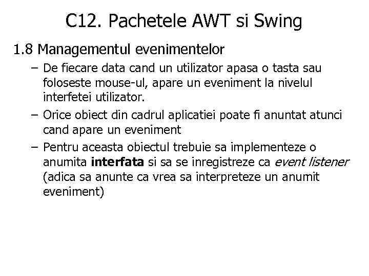 C 12. Pachetele AWT si Swing 1. 8 Managementul evenimentelor – De fiecare data