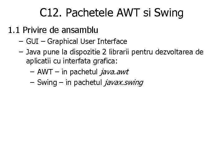 C 12. Pachetele AWT si Swing 1. 1 Privire de ansamblu – GUI –