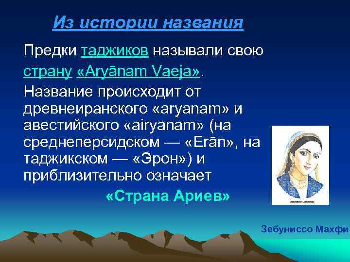 Из истории названия Предки таджиков называли свою страну «Aryānam Vaeja» . Название происходит от