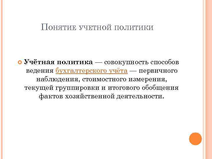 ПОНЯТИЕ УЧЕТНОЙ ПОЛИТИКИ Учётная политика — совокупность способов ведения бухгалтерского учёта — первичного наблюдения,