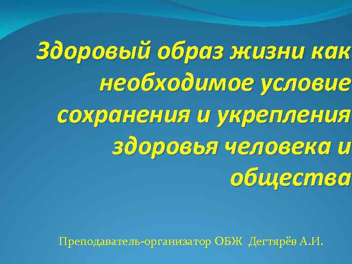 Здоровый образ жизни как необходимое условие сохранения и укрепления здоровья человека и общества Преподаватель-организатор