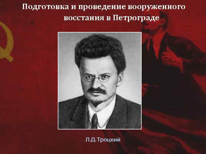 Подготовка и проведение вооруженного восстания в Петрограде Л. Д. Троцкий 