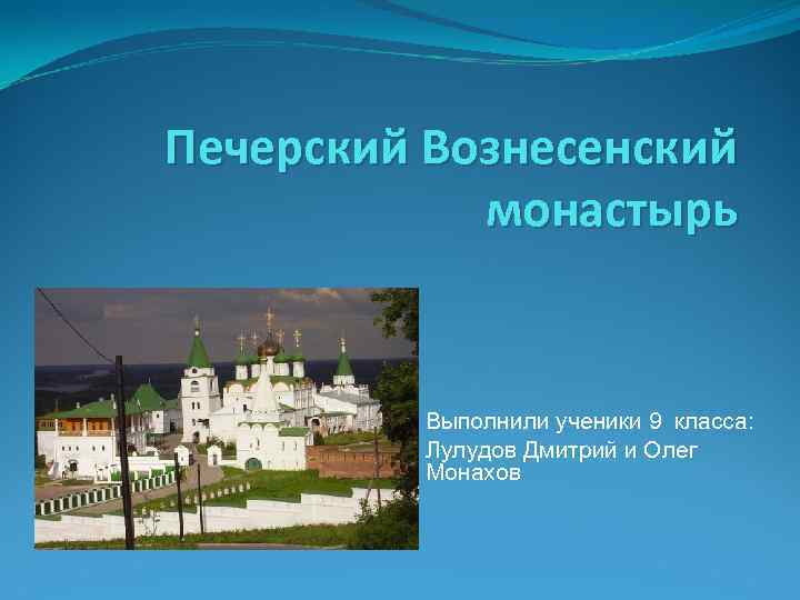 Печерский Вознесенский монастырь Выполнили ученики 9 класса: Лулудов Дмитрий и Олег Монахов 