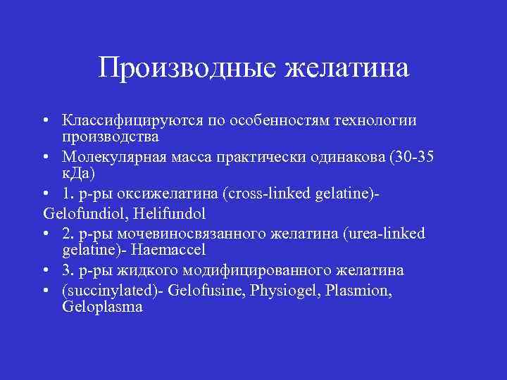 Производные желатина • Классифицируются по особенностям технологии производства • Молекулярная масса практически одинакова (30