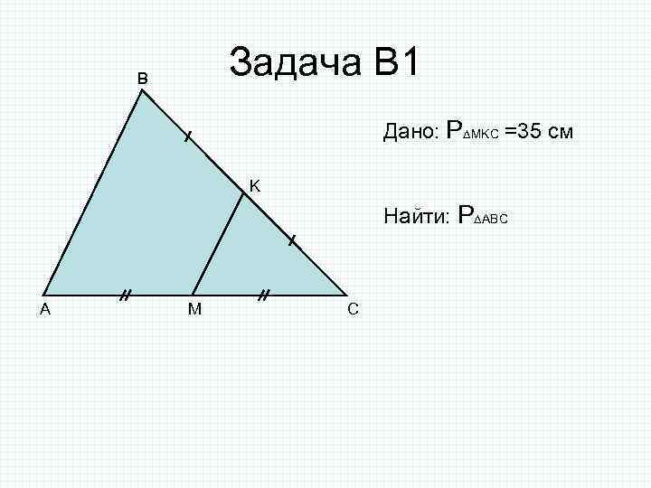 Задача В 1 B Дано: P MKC =35 см K Найти: P ABC A