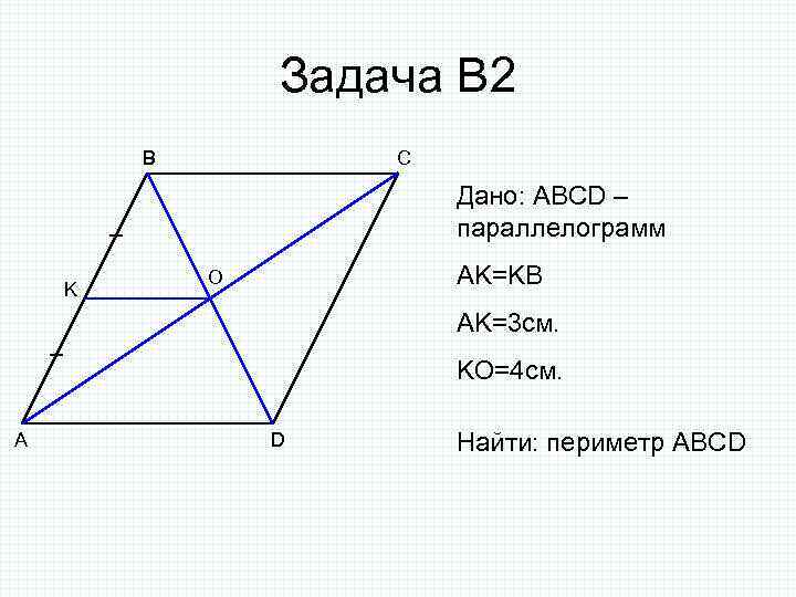 Задача В 2 B C Дано: ABCD – параллелограмм K AK=KB O AK=3 см.
