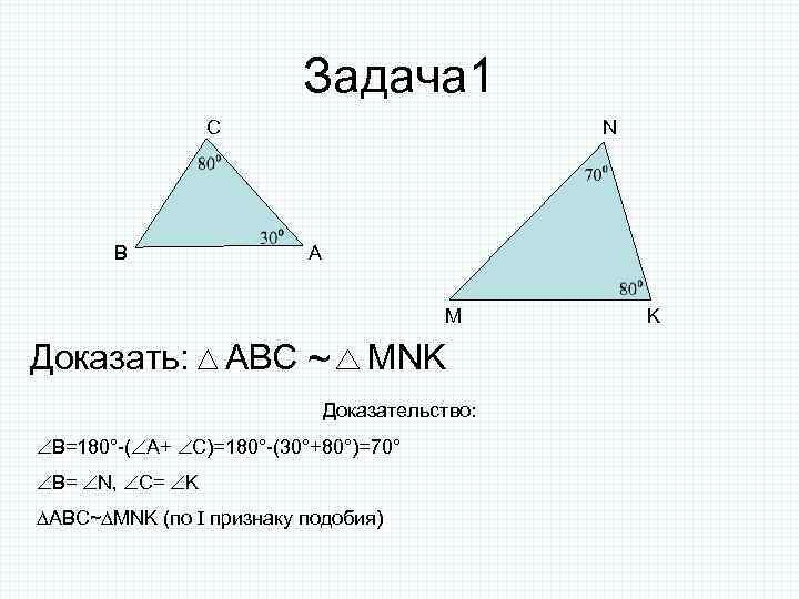 Задача 1 С В N А M Доказать: АВС ~ MNK Доказательство: В=180°-( А+