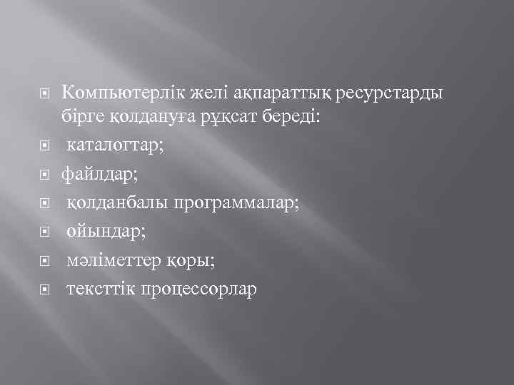  Компьютерлік желі ақпараттық ресурстарды бірге қолдануға рұқсат береді: каталогтар; файлдар; қолданбалы программалар; ойындар;