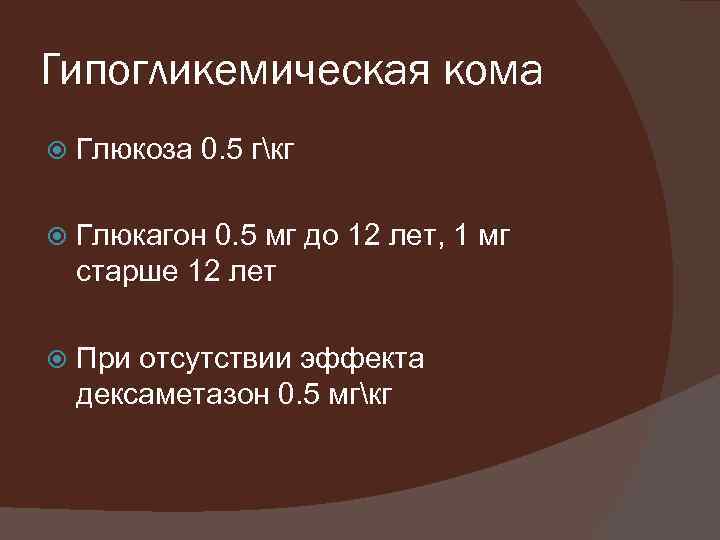 Гипогликемическая кома Глюкоза 0. 5 гкг Глюкагон 0. 5 мг до 12 лет, 1