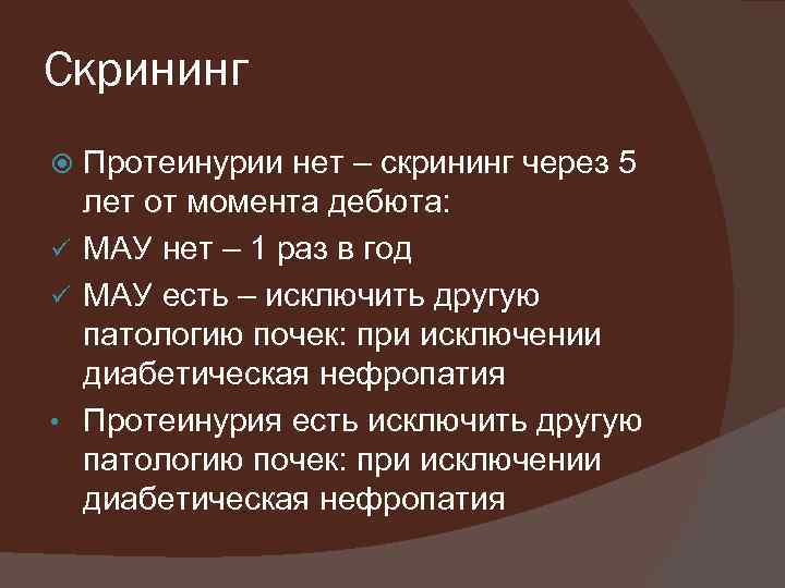 Скрининг Протеинурии нет – скрининг через 5 лет от момента дебюта: ü МАУ нет